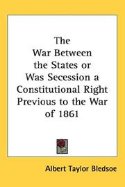 Cover of: The War Between the States or Was Secession a Constitutional Right Previous to the War of 1861 by Albert Taylor Bledsoe, Albert Taylor Bledsoe