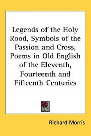 Cover of: Legends of the Holy Rood, Symbols of the Passion and Cross, Poems in Old English of the Eleventh, Fourteenth and Fifteenth Centuries