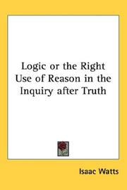 Cover of: Logic or the Right Use of Reason in the Inquiry after Truth by Isaac Watts