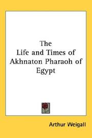 The life and times of Akhnaton, Pharaoh of Egypt by Arthur Edward Pearse Brome Weigall