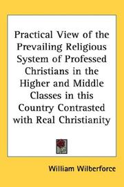 Cover of: Practical View of the Prevailing Religious System of Professed Christians in the Higher and Middle Classes in this Country Contrasted with Real Christianity
