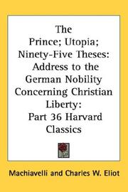 Cover of: The Prince; Utopia; Ninety-Five Theses: Address to the German Nobility Concerning Christian Liberty: Part 36 Harvard Classics