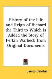 Cover of: History of the Life and Reign of Richard the Third to Which is Added the Story of Perkin Warbeck from Original Documents