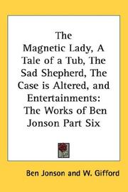 Cover of: The Magnetic Lady, A Tale of a Tub, The Sad Shepherd, The Case is Altered, and Entertainments | Ben Jonson