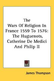 Cover of: The Wars Of Religion In France 1559 To 1576: The Huguenots, Catherine De Medici And Philip II