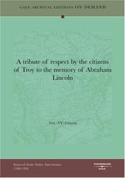 Cover of: A tribute of respect by the citizens of Troy to the memory of Abraham Lincoln