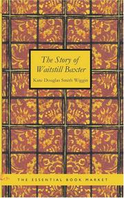The story of Waitstill Baxter by Kate Douglas Smith Wiggin