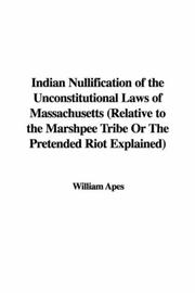 Cover of: Indian Nullification of the Unconstitutional Laws of Massachusetts (Relative to the Marshpee Tribe Or The Pretended Riot Explained)