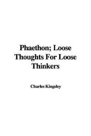 Cover of: Phaethon; Loose Thoughts For Loose Thinkers by Charles Kingsley