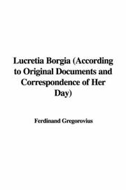 Cover of: Lucretia Borgia (According to Original Documents and Correspondence of Her Day)