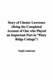 Cover of: Story of Chester Lawrence (Being the Completed Account of One who Played an Important Part in Piney Ridge Cottage) | Nephi Anderson