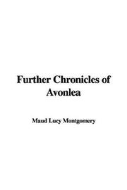 Cover of: Further Chronicles of Avonlea by Lucy Maud Montgomery, Lucy Maud Montgomery