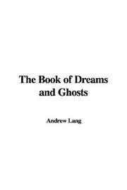 Cover of: The Book of Dreams and Ghosts by Andrew Lang