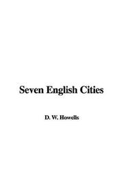 Cover of: Seven English Cities by William Dean Howells