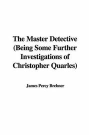 Cover of: The Master Detective (Being Some Further Investigations of Christopher Quarles) by James Percy Brebner