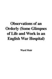 Cover of: Observations of an Orderly (Some Glimpses of Life and Work in an English War Hospital)