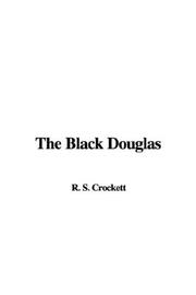 Cover of: The Black Douglas by Samuel Rutherford Crockett