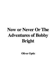 Cover of: Now or Never Or The Adventures of Bobby Bright | Oliver Optic