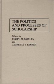 Cover of: The politics and processes of scholarship by edited by Joseph M. Moxley and Lagretta T. Lenker ; foreword by R. Eugene Rice.