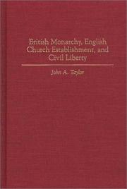 Cover of: British monarchy, English church establishment, and civil liberty by Taylor, John A.