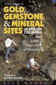 Cover of: A Field Guide to Gold, Gemstone and Mineral Sites of British Columbia, Volume 2: Sites Within a Day's Drive to Vancouver