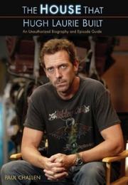Cover of: The House That Hugh Laurie Built by Paul Challen