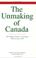 Cover of: The unmaking of Canada