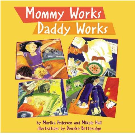 Mommy Works, Daddy Works by Marika Pedersen, Mikele Hall