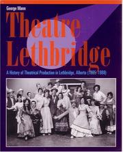 Cover of: Theatre Lethbridge: a history of theatrical production in Lethbridge, Alberta (1885-1988)