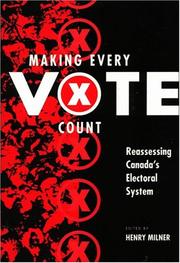 Cover of: Making every vote count: reassessing Canada's electoral system