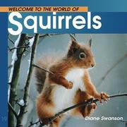 Cover of: Welcome to the World of Squirrels (Welcome to the World Series) by Diane Swanson