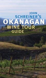 John Schreiner's Okanagan Wine Tour Guide by John Schreiner