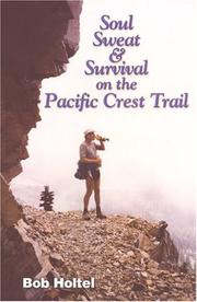 Soul, Sweat & Survival on the Pacific Crest Trail by Bob Holtel