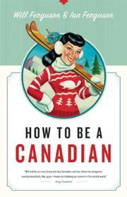 Cover of: How to Be a Canadian by Will Ferguson, Ian Ferguson, Will Ferguson, Ian Ferguson