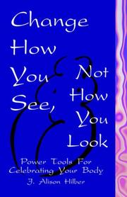 Change How You See, Not How You Look by J. Alison Hilber