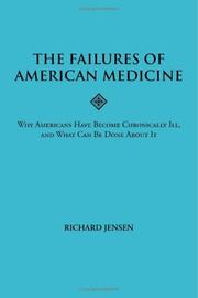 Cover of: The Failures of American Medicine: Why Americans Have Become Chronically Ill, and What Can Be Done About It
