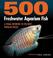 Cover of: 500 Freshwater Aquarium Fish