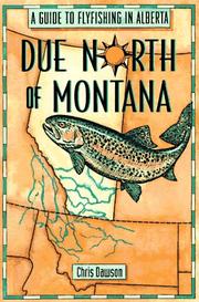 Cover of: Due north of Montana: a guide to flyfishing in Alberta