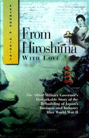 Cover of: From Hiroshima with love: the allied military governor's remarkable story of the rebuilding of Japan's business and industry after World War II