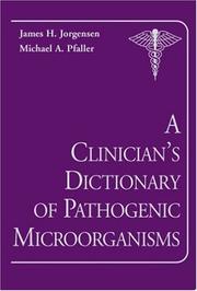 A clinician's dictionary of pathogenic microorganisms by James H. Jorgensen, Michael A. Pfaller