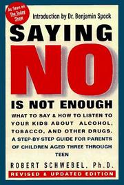 Cover of: Saying no is not enough: helping your kids make wise decisions about alcohol, tobacco, and other drugs--a guide for parents of children ages 3 through 19