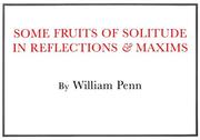Some fruits of solitude, in reflections and maxims relating to the conduct of human life by William Penn