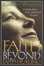 Cover of: Faith Beyond Faith Healing:  Finding Hope After Shattered Dreams