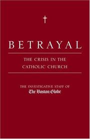 Cover of: Betrayal by The Investigative Staff of the Boston Globe, Matt Carroll, Kevin Cullen, Thomas Farragher, Stephen Kurkjian, Michael Paulson, Sacha Pfeiffer, Michael Rezendes, Walter V. Robinson