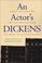 Cover of: An actor's Dickens