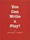 Cover of: You can write a play!