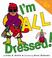 Cover of: I'm all dressed!