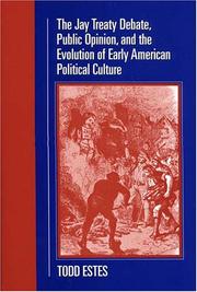 The Jay Treaty debate, public opinion, and the evolution of early American political culture by Todd Estes