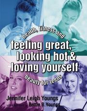 Cover of: Feeling Great, Looking Hot and Loving Yourself!: Health, Fitness and Beauty for Teens