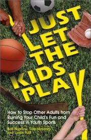 Cover of: Just Let The Kids Play: How to Stop Other Adults from Ruining Your Child's Fun and Success in Youth Sports